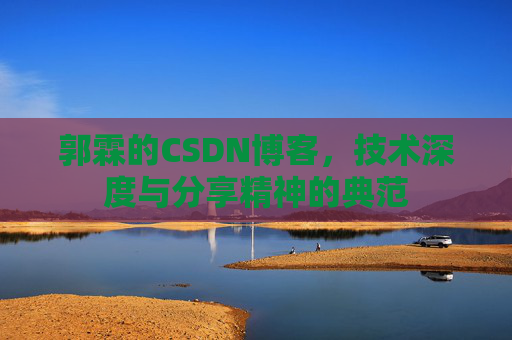 郭霖的CSDN博客，技术深度与分享精神的典范